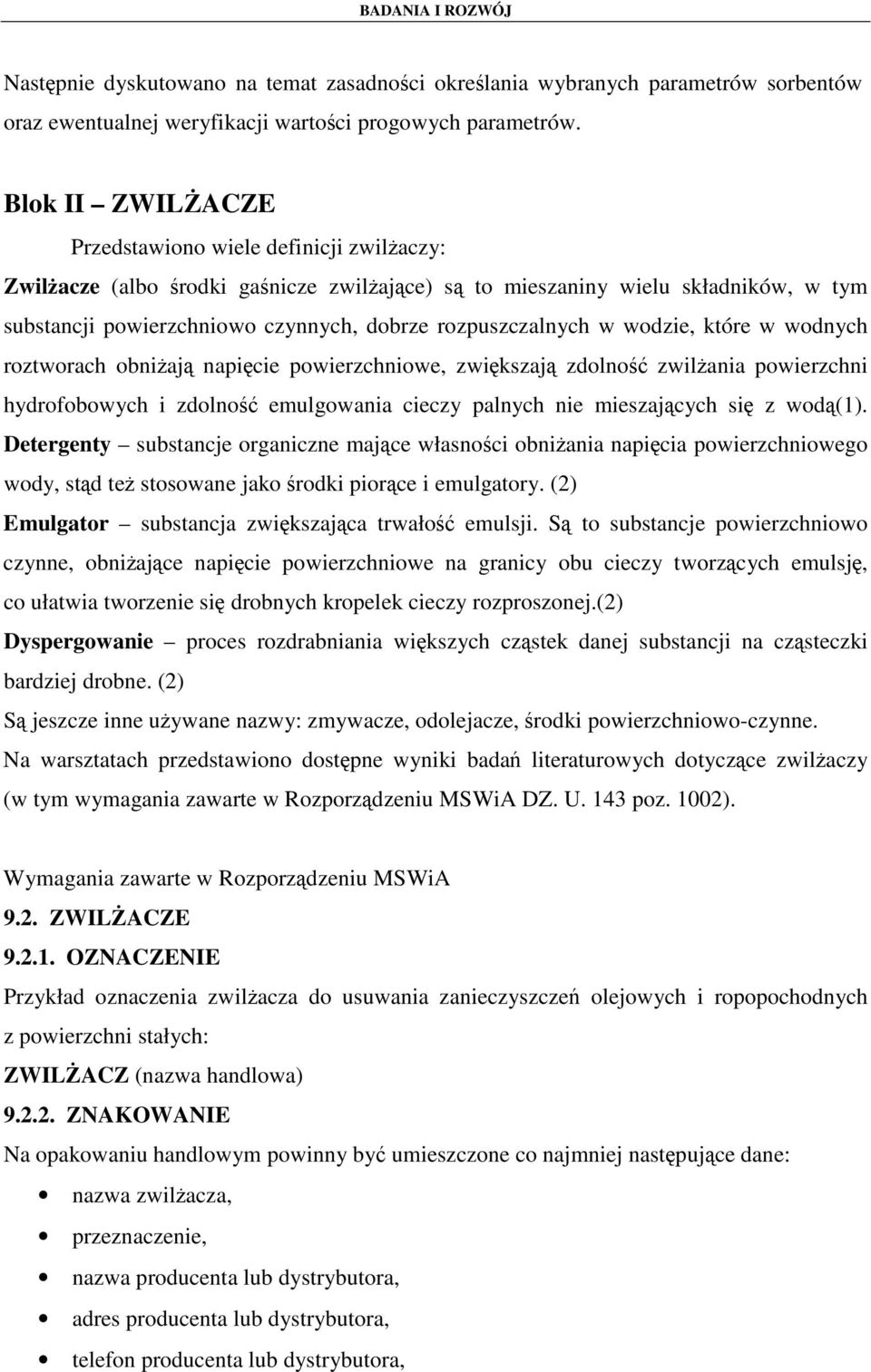 rozpuszczalnych w wodzie, które w wodnych roztworach obniŝają napięcie powierzchniowe, zwiększają zdolność zwilŝania powierzchni hydrofobowych i zdolność emulgowania cieczy palnych nie mieszających