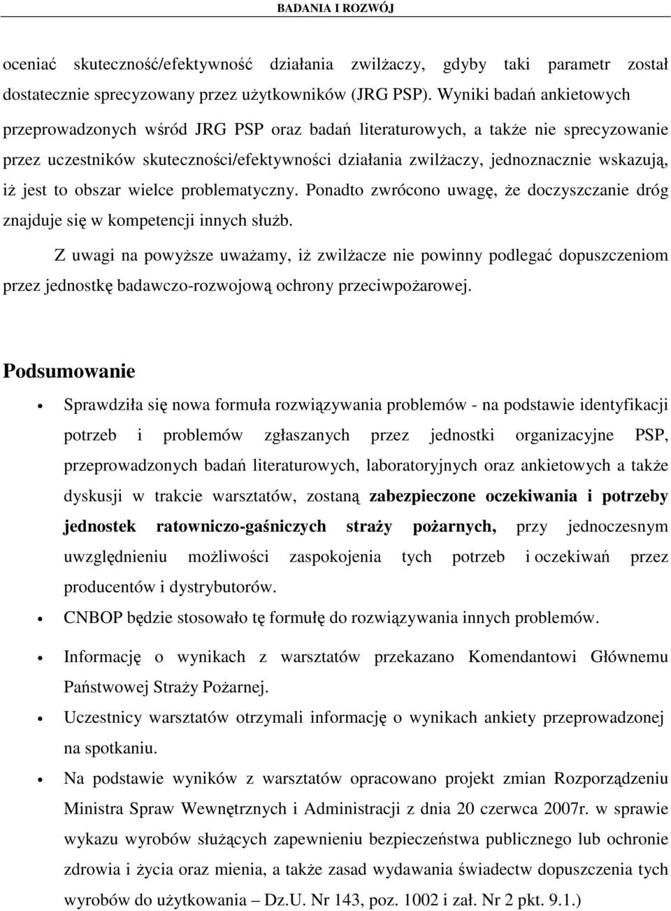 iŝ jest to obszar wielce problematyczny. Ponadto zwrócono uwagę, Ŝe doczyszczanie dróg znajduje się w kompetencji innych słuŝb.