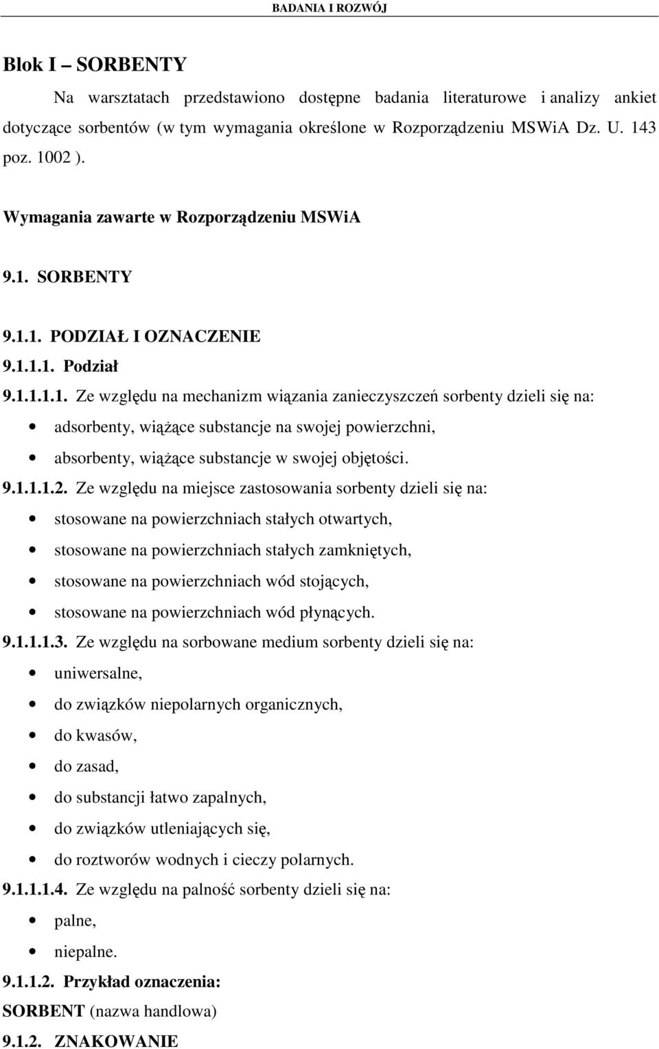 SORBENTY 9.1.1. PODZIAŁ I OZNACZENIE 9.1.1.1. Podział 9.1.1.1.1. Ze względu na mechanizm wiązania zanieczyszczeń sorbenty dzieli się na: adsorbenty, wiąŝące substancje na swojej powierzchni, absorbenty, wiąŝące substancje w swojej objętości.