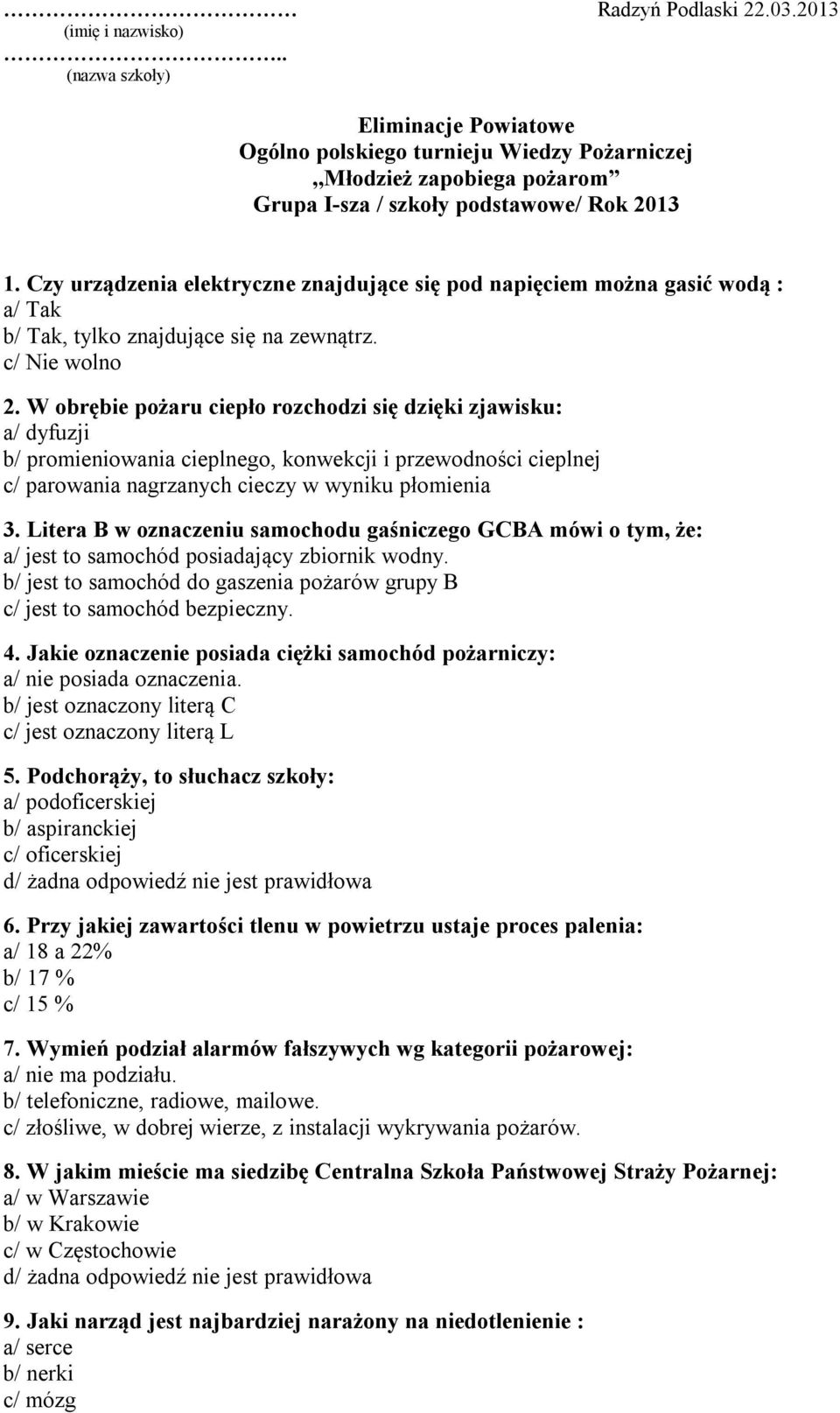 W obrębie pożaru ciepło rozchodzi się dzięki zjawisku: a/ dyfuzji b/ promieniowania cieplnego, konwekcji i przewodności cieplnej c/ parowania nagrzanych cieczy w wyniku płomienia 3.