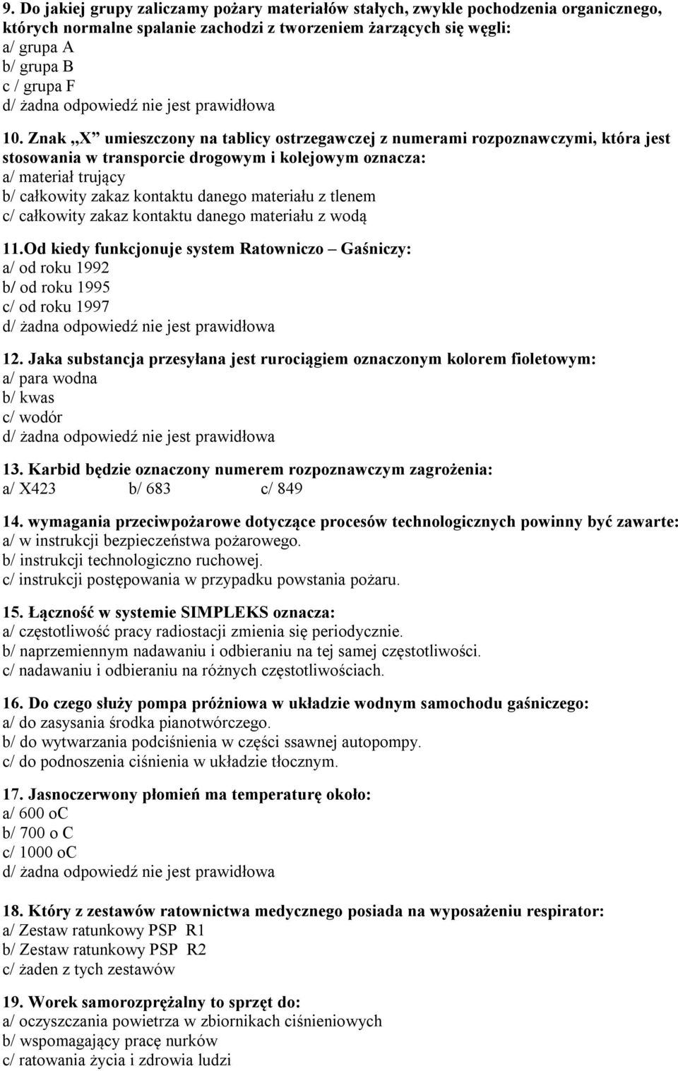 materiału z tlenem c/ całkowity zakaz kontaktu danego materiału z wodą 11.Od kiedy funkcjonuje system Ratowniczo Gaśniczy: a/ od roku 1992 b/ od roku 1995 c/ od roku 1997 12.