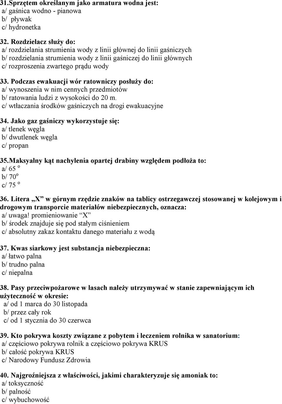 Podczas ewakuacji wór ratowniczy posłuży do: a/ wynoszenia w nim cennych przedmiotów b/ ratowania ludzi z wysokości do 20 m. c/ wtłaczania środków gaśniczych na drogi ewakuacyjne 34.