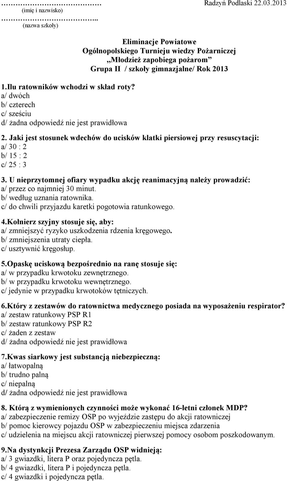 Jaki jest stosunek wdechów do ucisków klatki piersiowej przy resuscytacji: a/ 30 : 2 b/ 15 : 2 c/ 25 : 3 3.