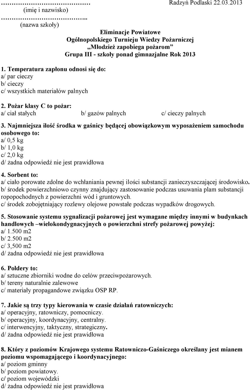 Temperatura zapłonu odnosi się do: a/ par cieczy b/ cieczy c/ wszystkich materiałów palnych 2. Pożar klasy C to pożar: a/ ciał stałych b/ gazów palnych c/ cieczy palnych 3.