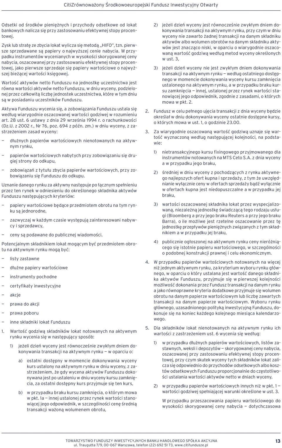 W przypadku instrumentów wycenianych w wysokości skorygowanej ceny nabycia, oszacowanej przy zastosowaniu efektywnej stopy procentowej, jako pierwsze sprzedaje się papiery wartościowe o najwyższej