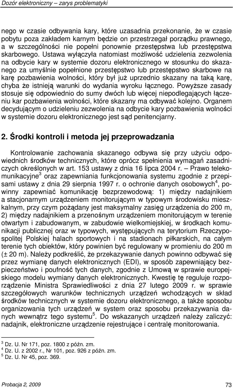 Ustawa wyłączyła natomiast moŝliwość udzielenia zezwolenia na odbycie kary w systemie dozoru elektronicznego w stosunku do skazanego za umyślnie popełnione przestępstwo lub przestępstwo skarbowe na