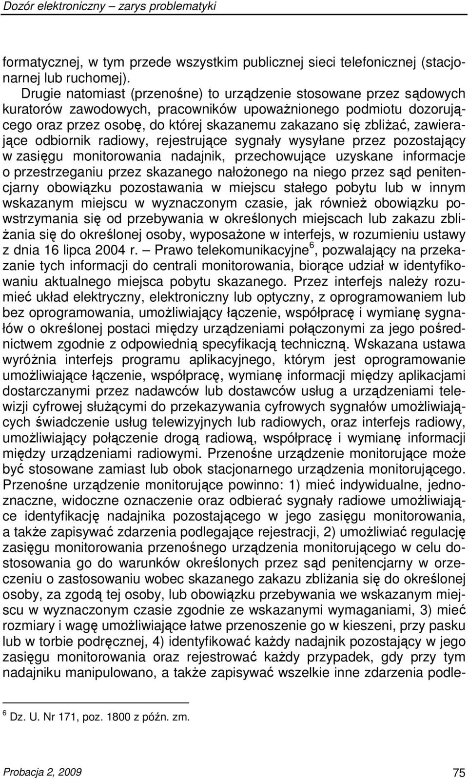 zawierające odbiornik radiowy, rejestrujące sygnały wysyłane przez pozostający w zasięgu monitorowania nadajnik, przechowujące uzyskane informacje o przestrzeganiu przez skazanego nałoŝonego na niego