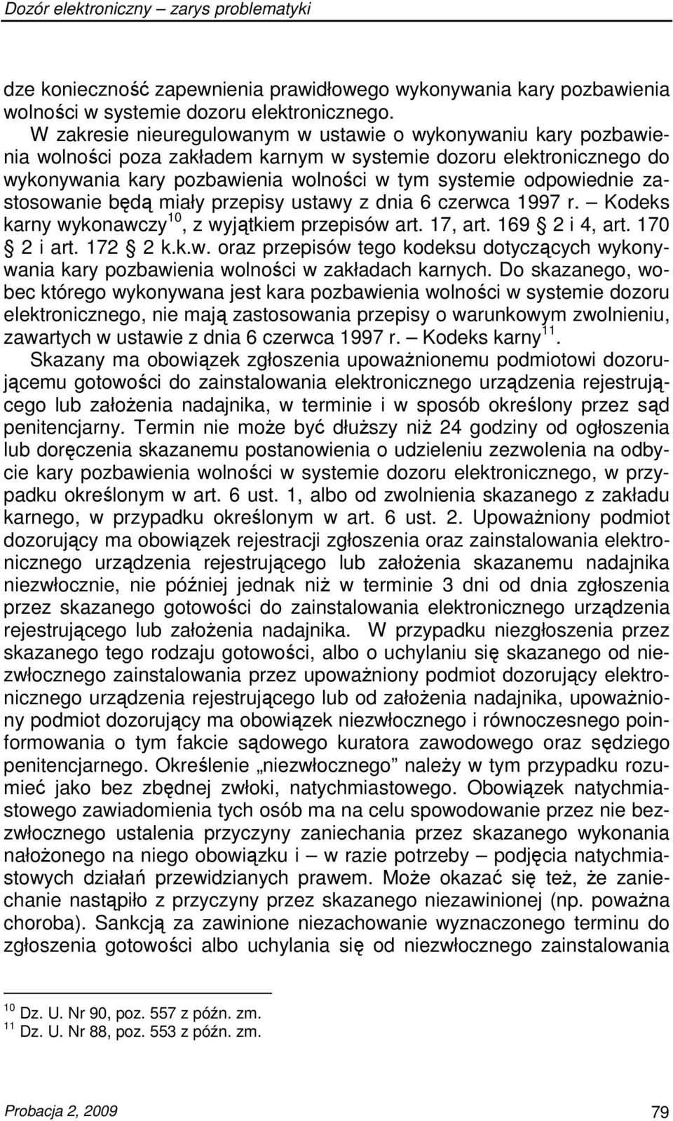 zastosowanie będą miały przepisy ustawy z dnia 6 czerwca 1997 r. Kodeks karny wykonawczy 10, z wyjątkiem przepisów art. 17, art. 169 2 i 4, art. 170 2 i art. 172 2 k.k.w. oraz przepisów tego kodeksu dotyczących wykonywania kary pozbawienia wolności w zakładach karnych.