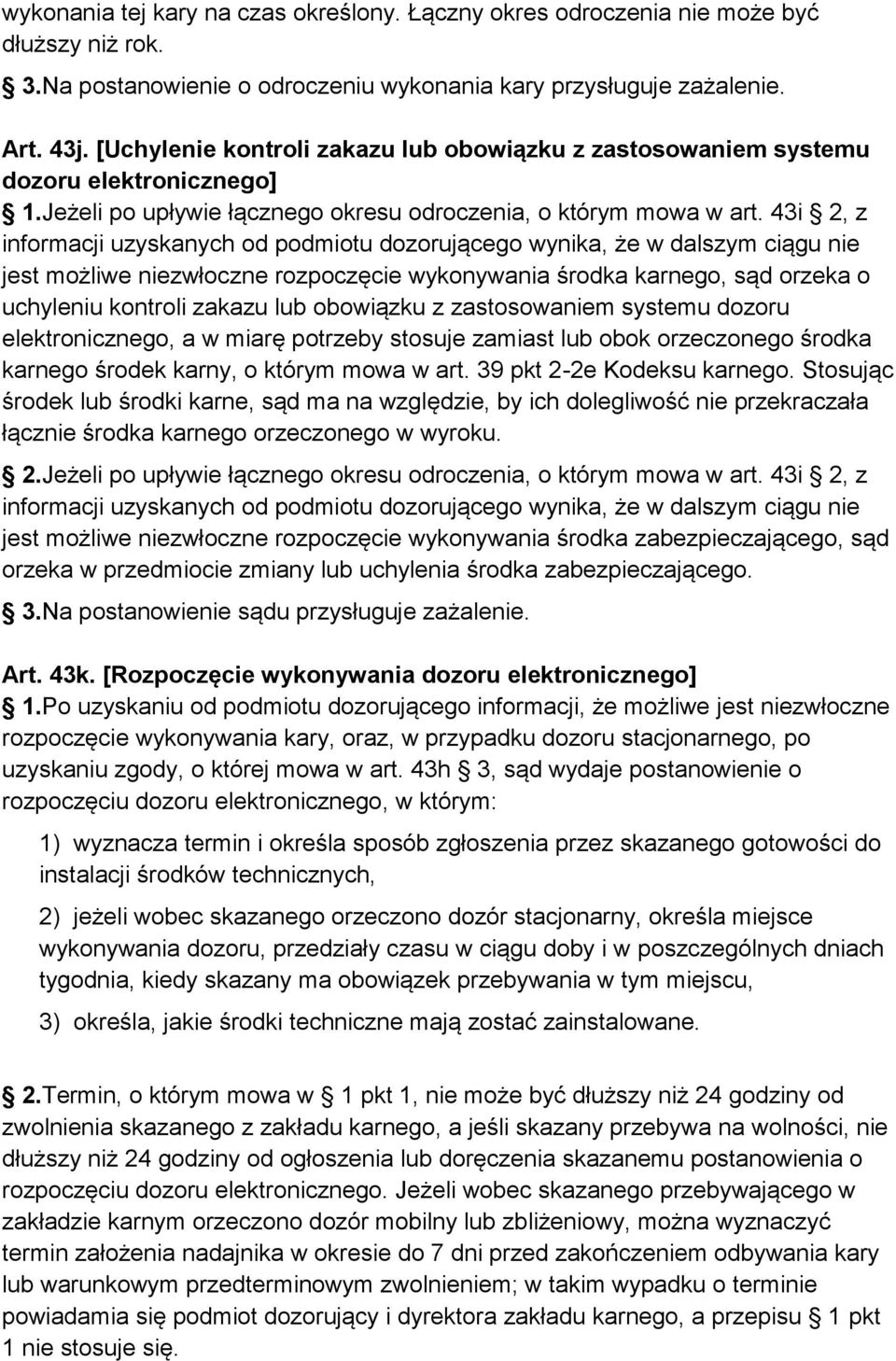 43i 2, z informacji uzyskanych od podmiotu dozorującego wynika, że w dalszym ciągu nie jest możliwe niezwłoczne rozpoczęcie wykonywania środka karnego, sąd orzeka o uchyleniu kontroli zakazu lub