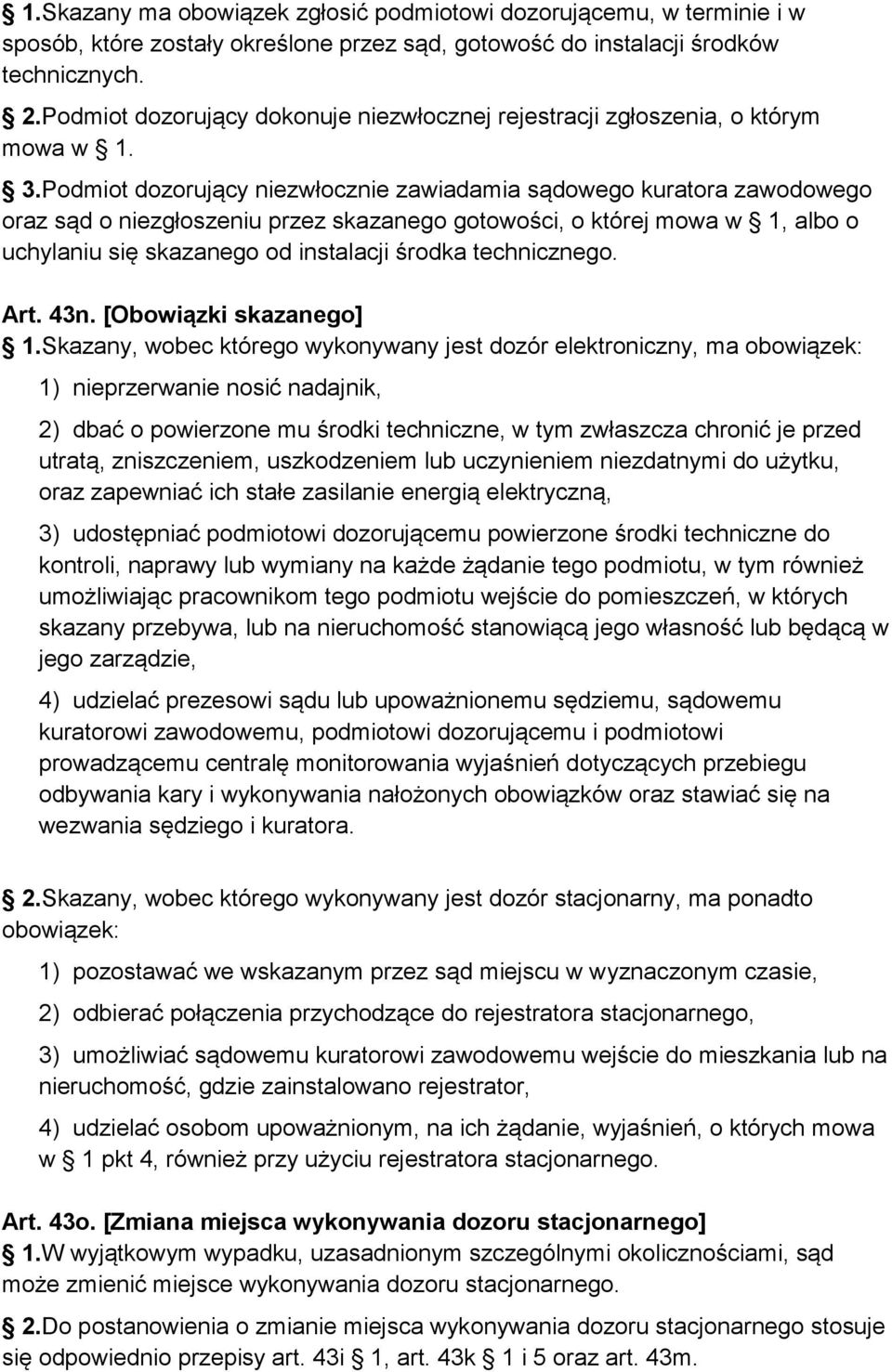 Podmiot dozorujący niezwłocznie zawiadamia sądowego kuratora zawodowego oraz sąd o niezgłoszeniu przez skazanego gotowości, o której mowa w 1, albo o uchylaniu się skazanego od instalacji środka