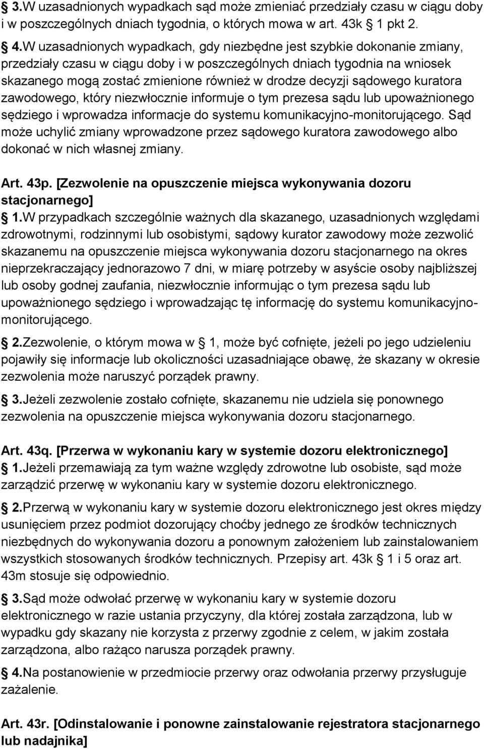 W uzasadnionych wypadkach, gdy niezbędne jest szybkie dokonanie zmiany, przedziały czasu w ciągu doby i w poszczególnych dniach tygodnia na wniosek skazanego mogą zostać zmienione również w drodze