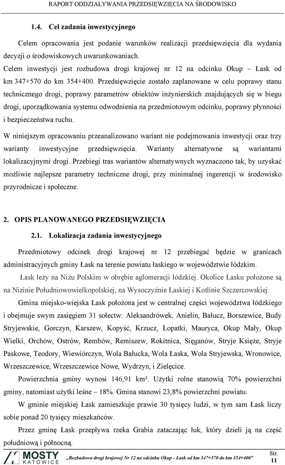 Przedsięwzięcie zostało zaplanowane w celu poprawy stanu technicznego drogi, poprawy parametrów obiektów inżynierskich znajdujących się w biegu drogi, uporządkowania systemu odwodnienia na