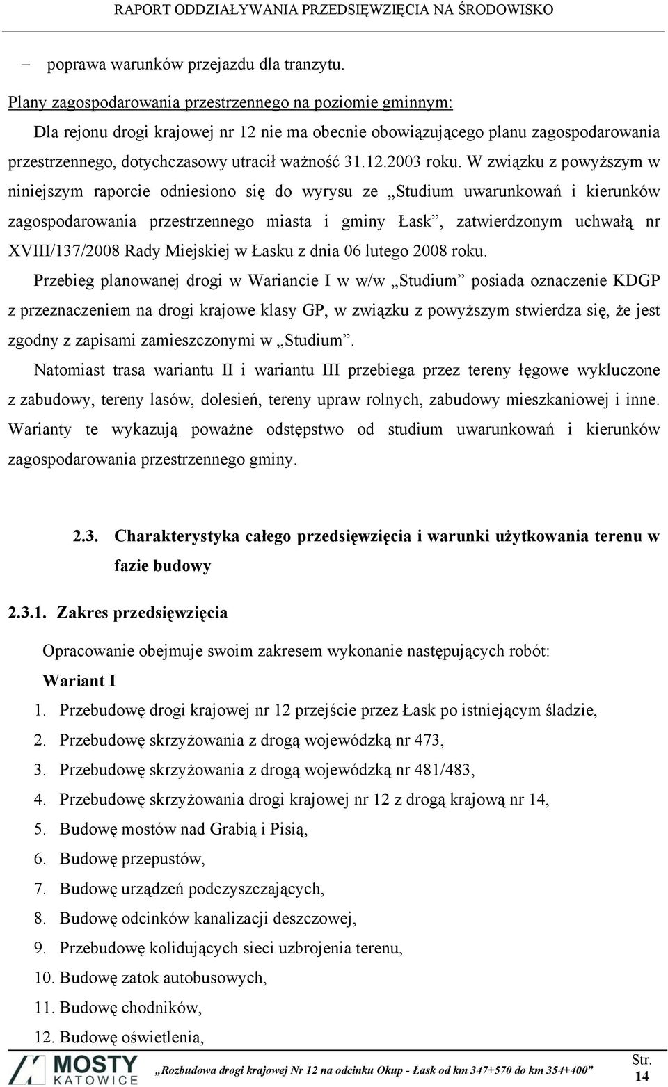 W związku z powyższym w niniejszym raporcie odniesiono się do wyrysu ze Studium uwarunkowań i kierunków zagospodarowania przestrzennego miasta i gminy Łask, zatwierdzonym uchwałą nr XVIII/137/2008