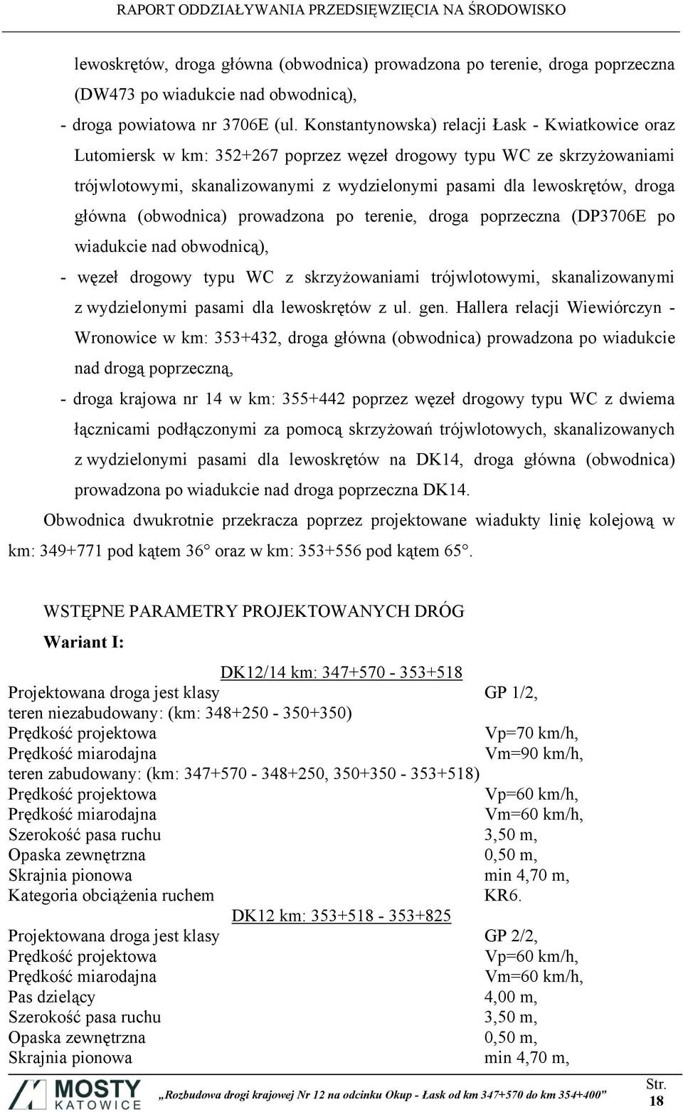 główna (obwodnica) prowadzona po terenie, droga poprzeczna (DP3706E po wiadukcie nad obwodnicą), - węzeł drogowy typu WC z skrzyżowaniami trójwlotowymi, skanalizowanymi z wydzielonymi pasami dla