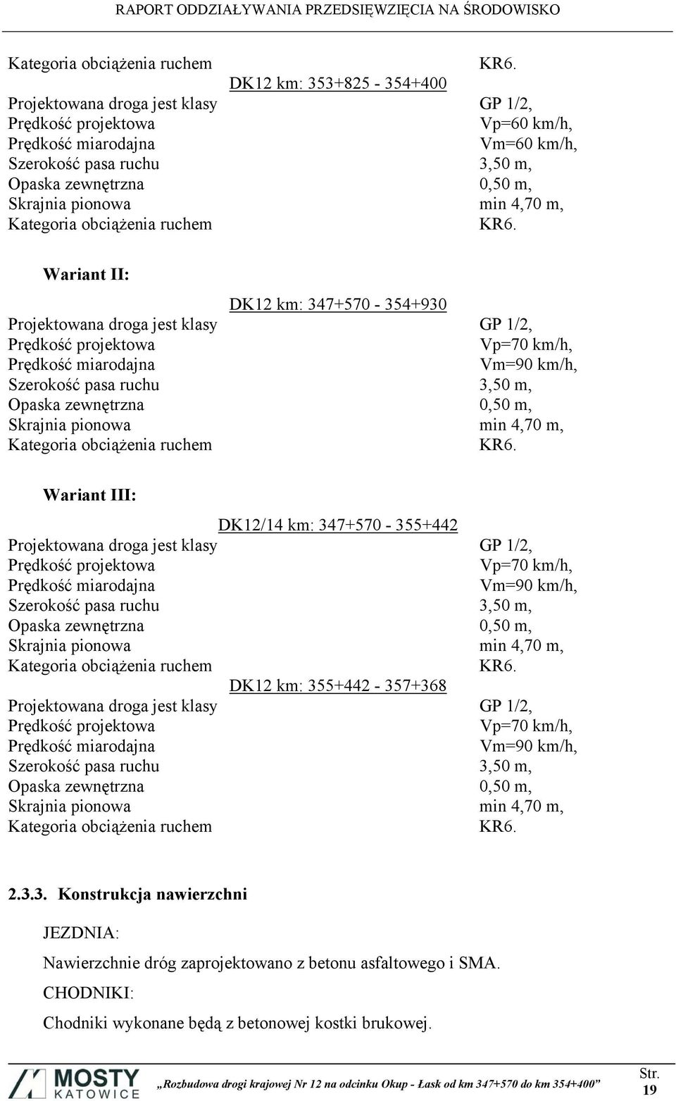min 4,70 m,  Wariant II: DK12 km: 347+570-354+930 Projektowana droga jest klasy GP 1/2, Prędkość projektowa Vp=70 km/h, Prędkość miarodajna Vm=90 km/h, Szerokość pasa ruchu 3,50 m, Opaska zewnętrzna