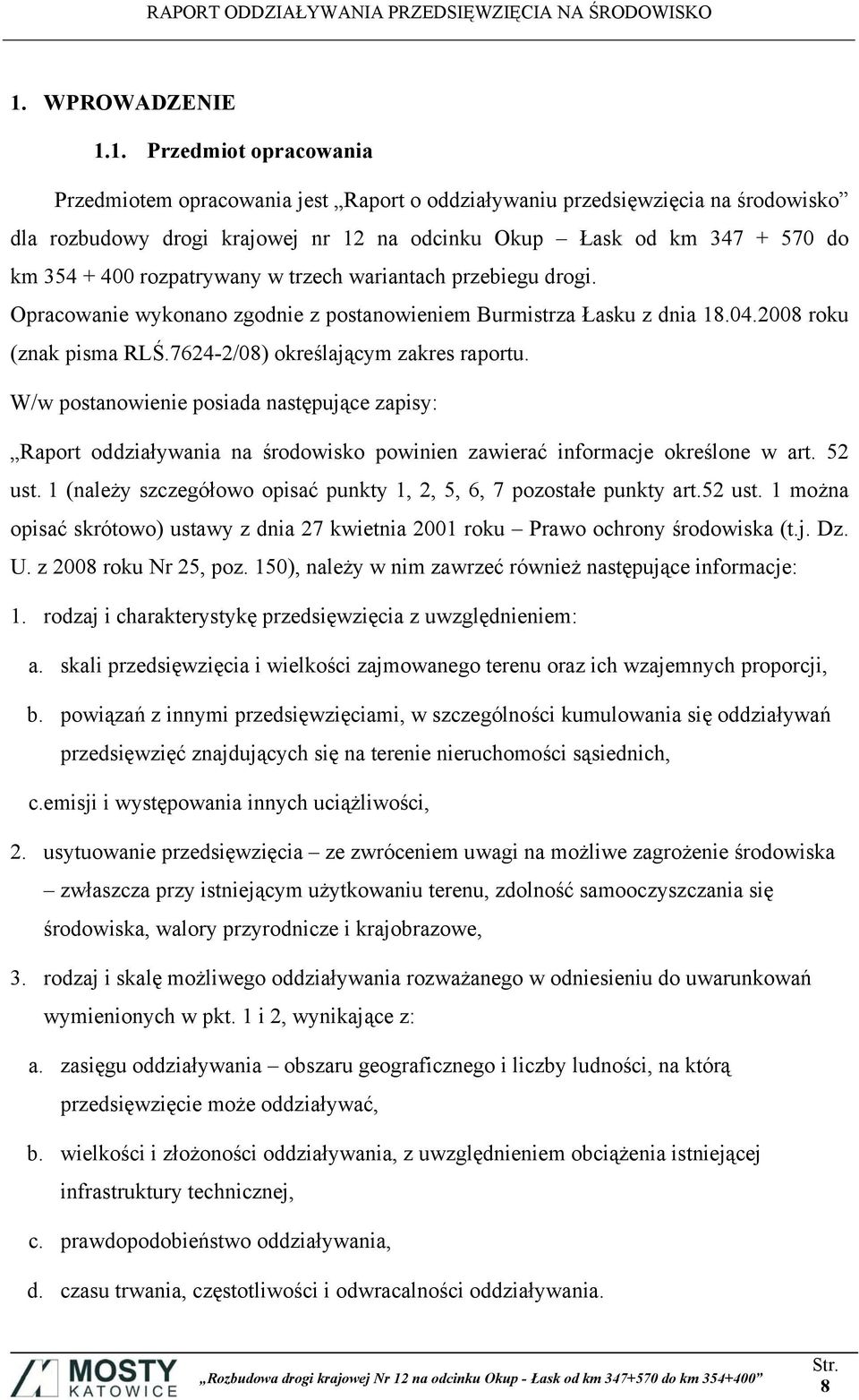 7624-2/08) określającym zakres raportu. W/w postanowienie posiada następujące zapisy: Raport oddziaływania na środowisko powinien zawierać informacje określone w art. 52 ust.