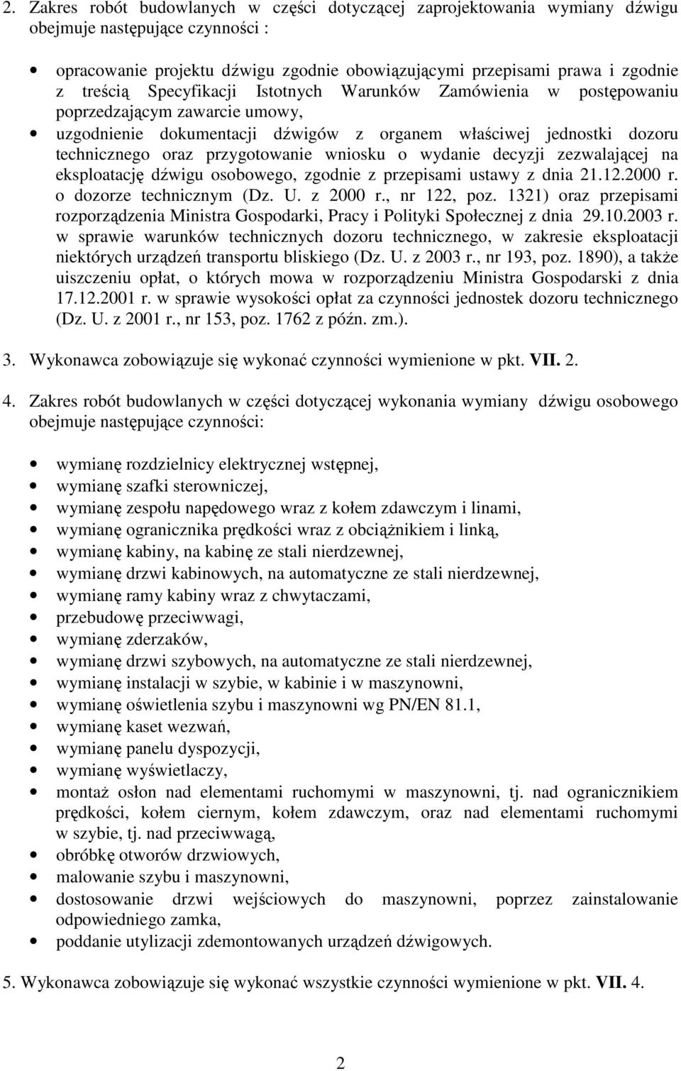 o wydanie decyzji zezwalającej na eksploatację dźwigu osobowego, zgodnie z przepisami ustawy z dnia 21.12.2000 r. o dozorze technicznym (Dz. U. z 2000 r., nr 122, poz.