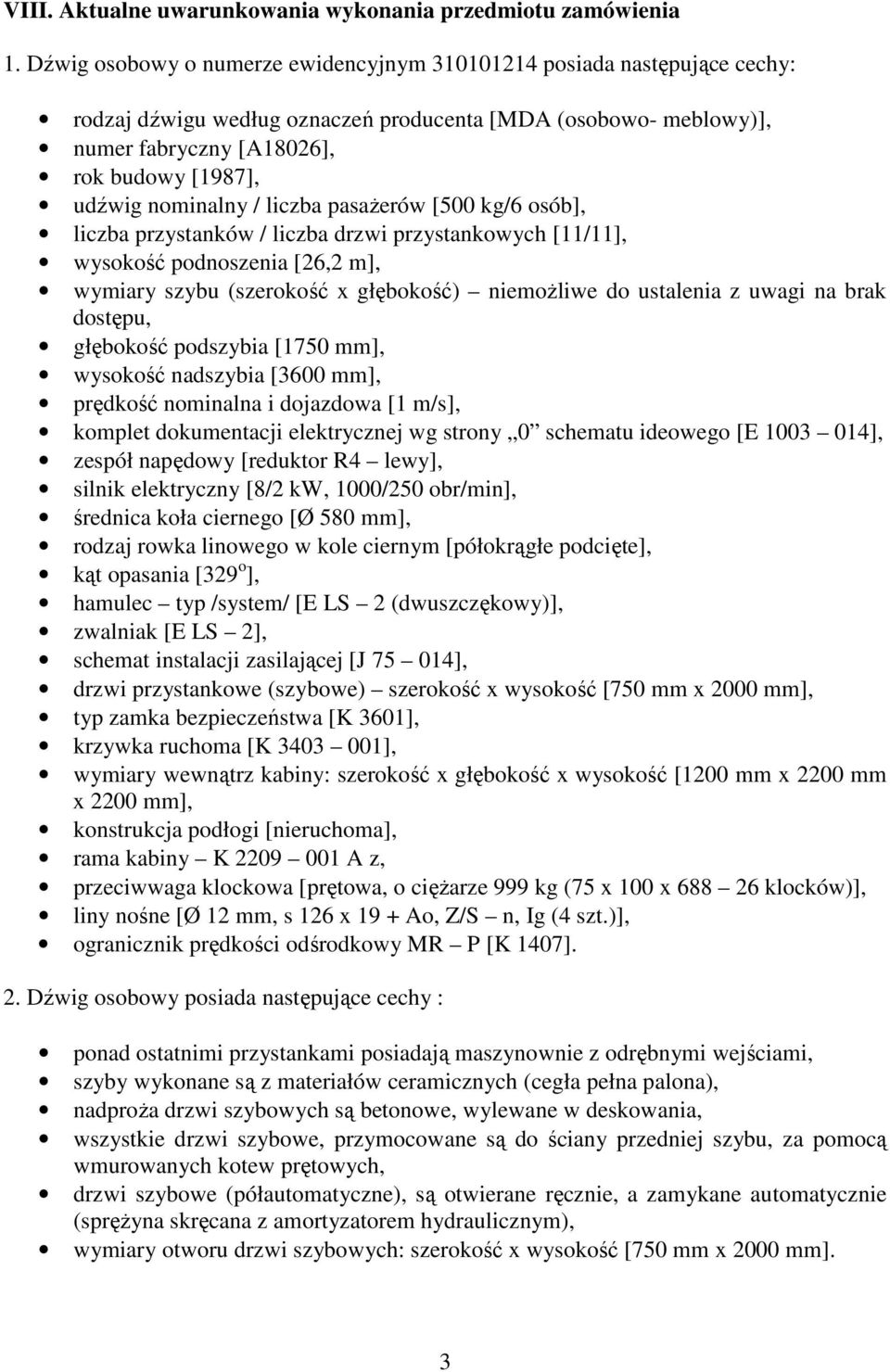 nominalny / liczba pasażerów [500 kg/6 osób], liczba przystanków / liczba drzwi przystankowych [11/11], wysokość podnoszenia [26,2 m], wymiary szybu (szerokość x głębokość) niemożliwe do ustalenia z