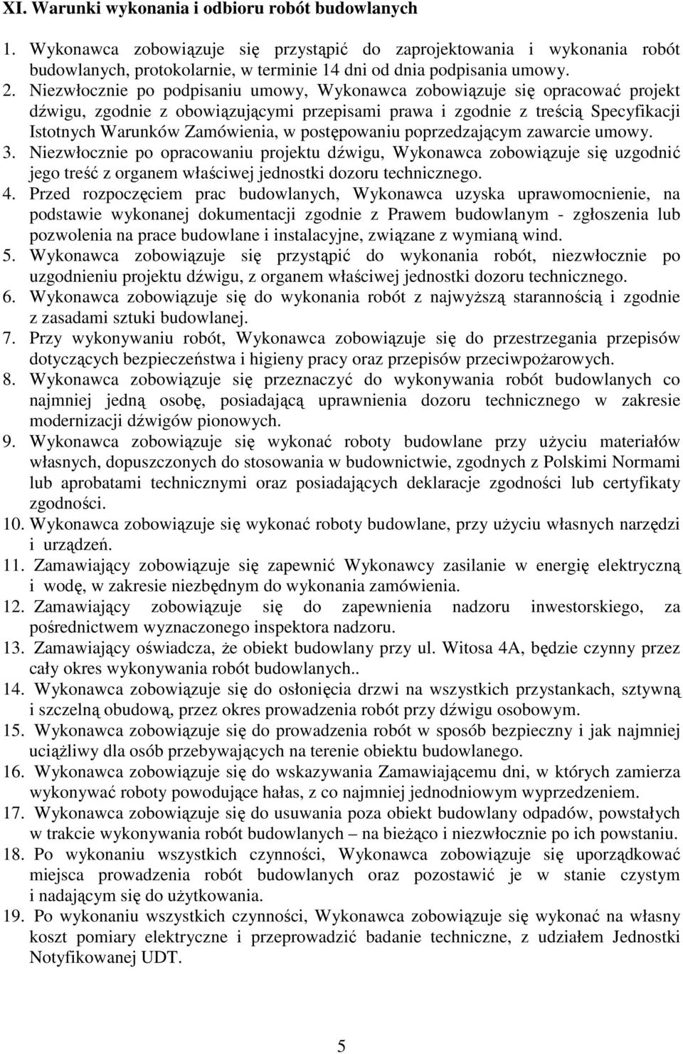 postępowaniu poprzedzającym zawarcie umowy. 3. Niezwłocznie po opracowaniu projektu dźwigu, Wykonawca zobowiązuje się uzgodnić jego treść z organem właściwej jednostki dozoru technicznego. 4.