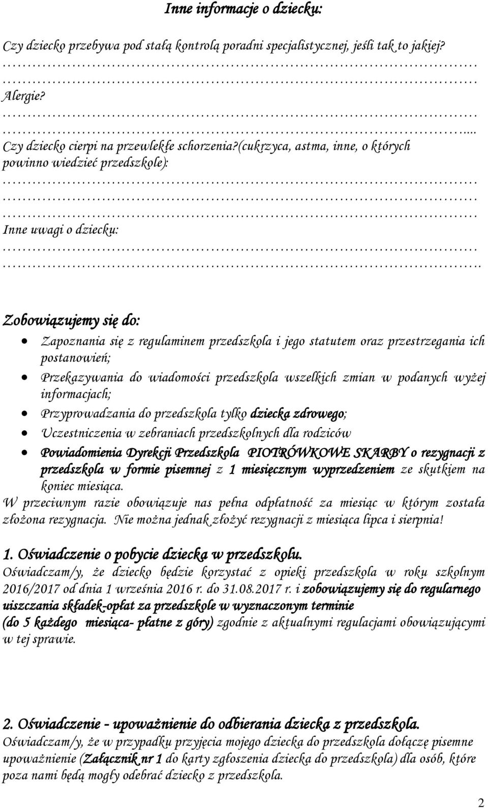 Zobowiązujemy się do: Zapoznania się z regulaminem przedszkola i jego statutem oraz przestrzegania ich postanowień; Przekazywania do wiadomości przedszkola wszelkich zmian w podanych wyżej