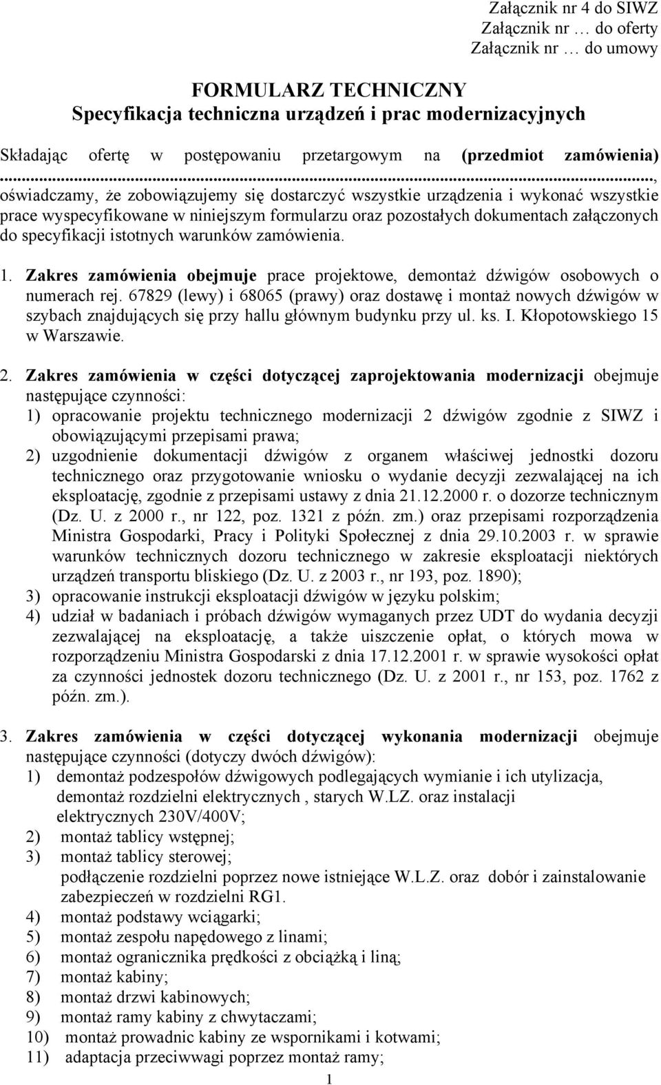 .., oświadczamy, że zobowiązujemy się dostarczyć wszystkie urządzenia i wykonać wszystkie prace wyspecyfikowane w niniejszym formularzu oraz pozostałych dokumentach załączonych do specyfikacji