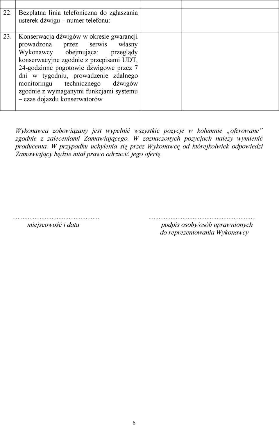 tygodniu, prowadzenie zdalnego monitoringu technicznego dźwigów zgodnie z wymaganymi funkcjami systemu czas dojazdu konserwatorów Wykonawca zobowiązany jest wypełnić wszystkie pozycje w