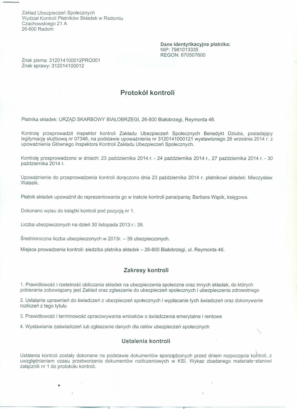 Kontrolę przeprowadził inspektor kontroli Zakładu Ubezpieczeń Społecznych Benedykt Dziuba, posiadający legitymację służbową nr 07346, na podstawie upoważnienia nr 3120141000121 wystawionego 26