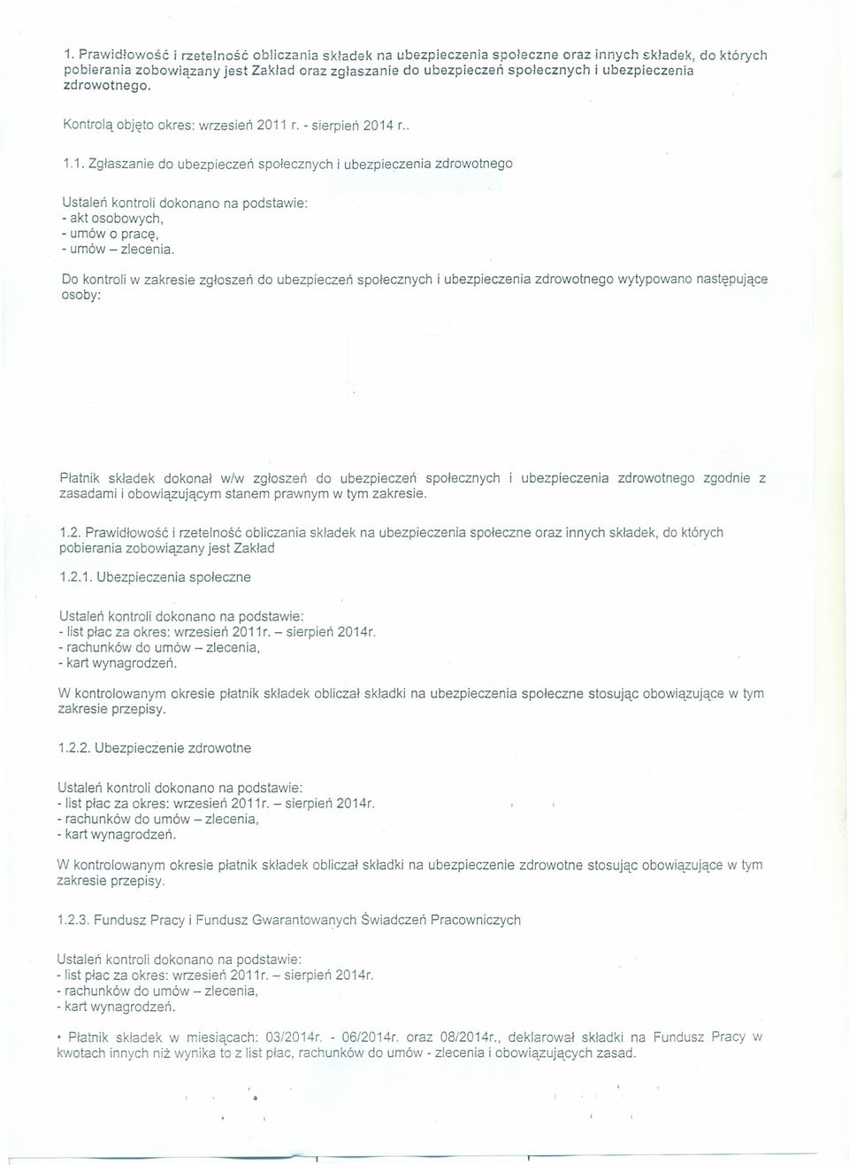 zdrowotnego. Kontrolą objęto okres: wrzesień 1.1. Zgłaszanie do ubezpieczeń społecznych i ubezpieczenia zdrowotnego Ustaleń kontroli dokonano - akt osobowych, - umów o pracę, - umów - zlecenia.