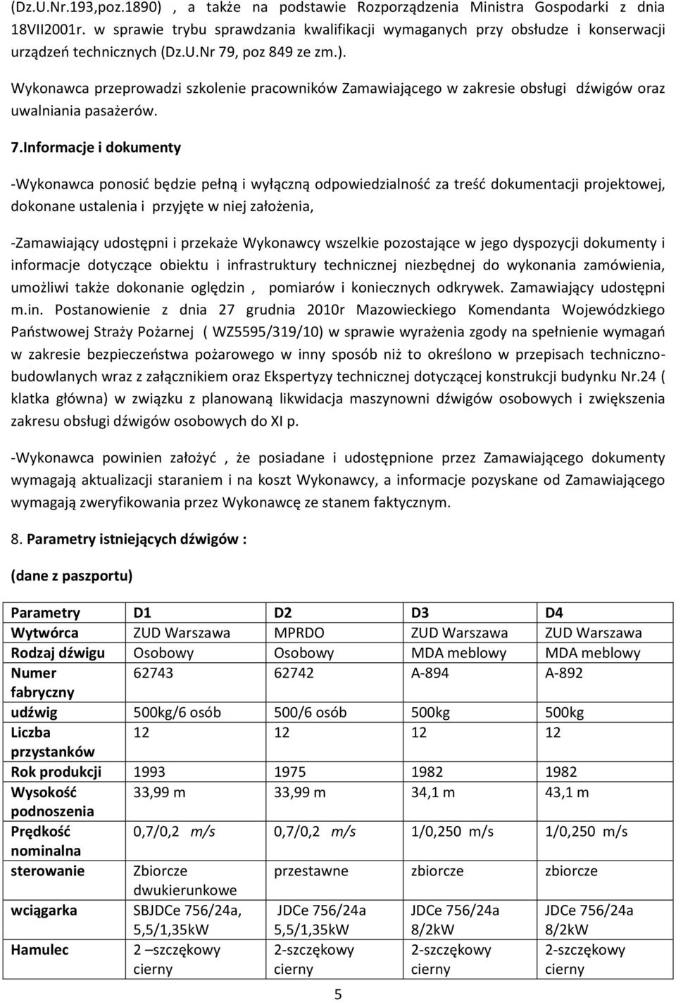 Wykonawca przeprowadzi szkolenie pracowników Zamawiającego w zakresie obsługi dźwigów oraz uwalniania pasażerów. 7.