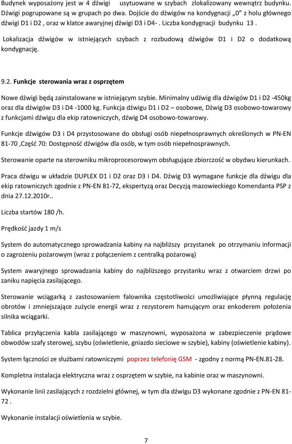 Lokalizacja dźwigów w istniejących szybach z rozbudową dźwigów D1 i D2 o dodatkową kondygnację. 9.2. Funkcje sterowania wraz z osprzętem Nowe dźwigi będą zainstalowane w istniejącym szybie.