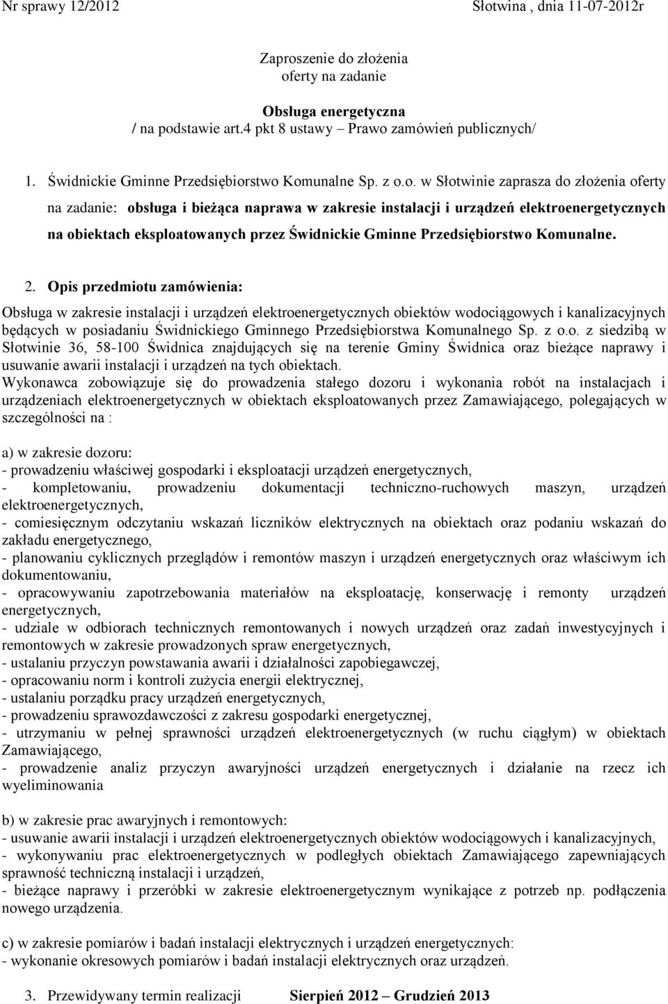 stwo Komunalne Sp. z o.o. w Słotwinie zaprasza do złożenia oferty na zadanie: obsługa i bieżąca naprawa w zakresie instalacji i urządzeń elektroenergetycznych na obiektach eksploatowanych przez stwo Komunalne.