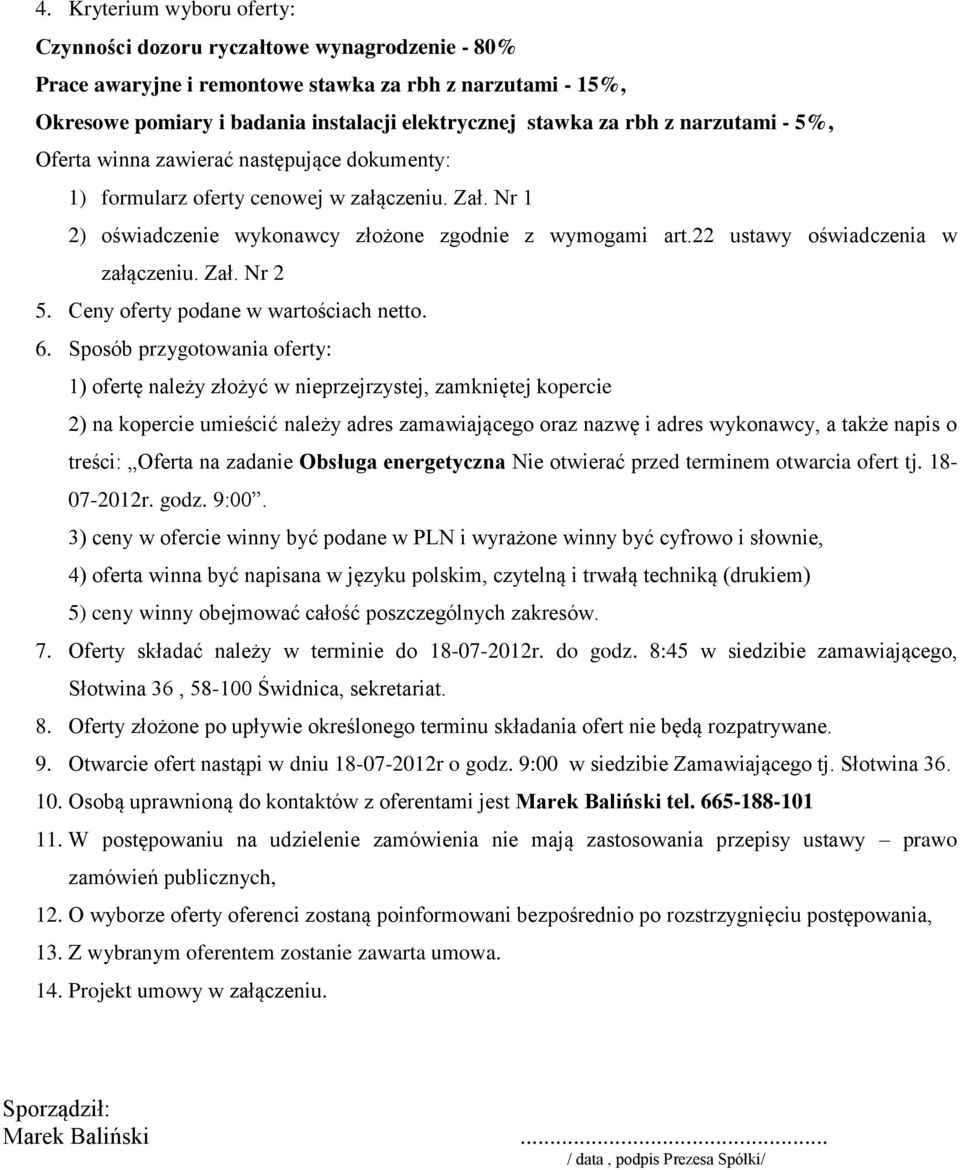 22 ustawy oświadczenia w załączeniu. Zał. Nr 2 5. Ceny oferty podane w wartościach netto. 6.