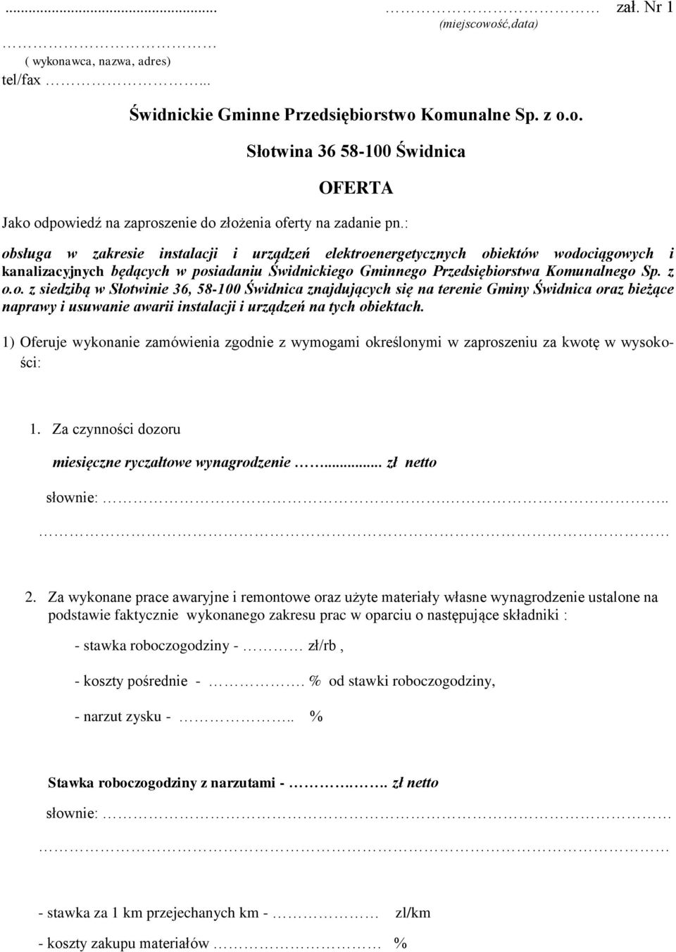 1) Oferuje wykonanie zamówienia zgodnie z wymogami określonymi w zaproszeniu za kwotę w wysokości: 1. Za czynności dozoru miesięczne ryczałtowe wynagrodzenie... zł netto słownie:... 2.