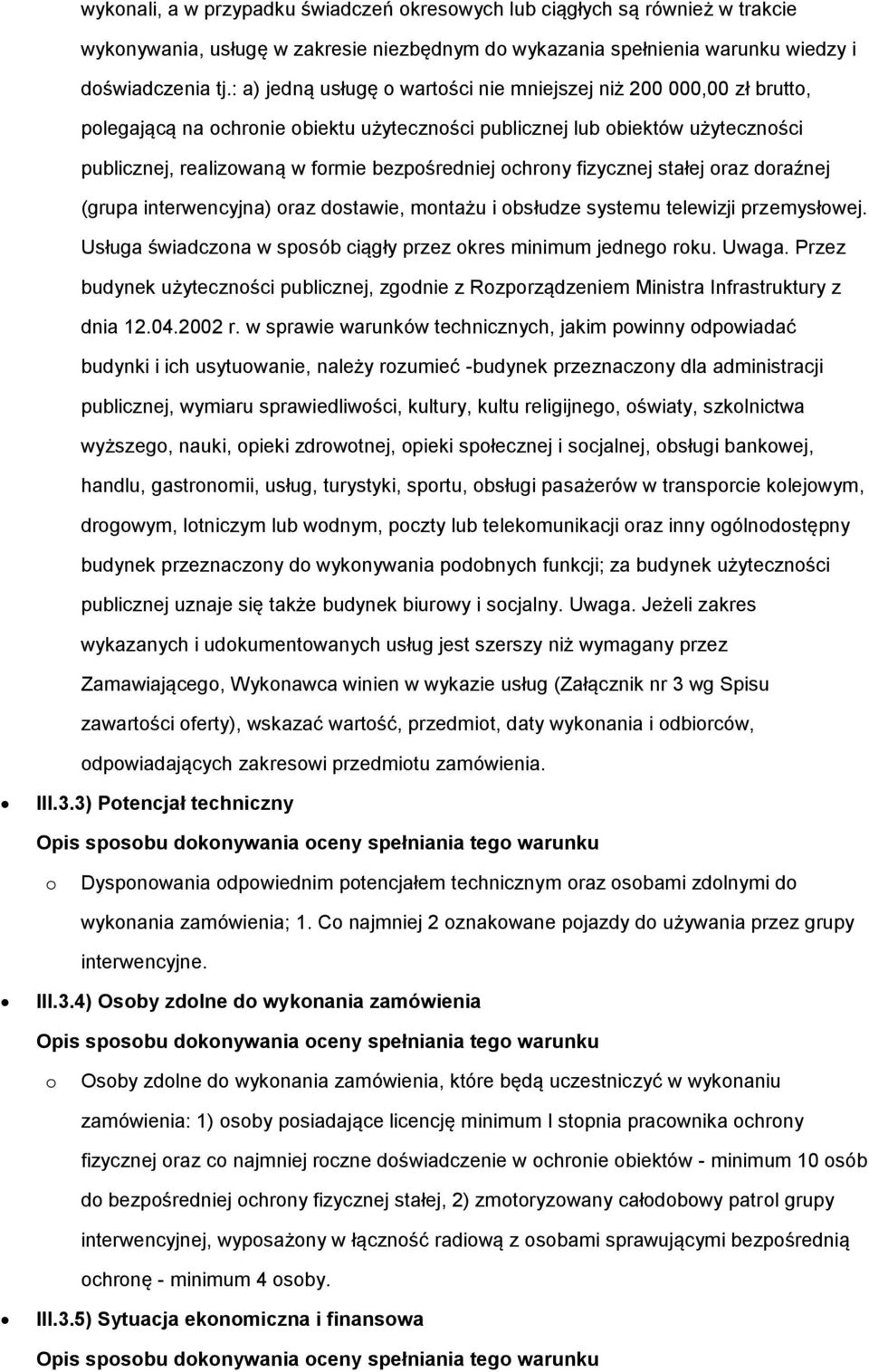 ochrony fizycznej stałej oraz doraźnej (grupa interwencyjna) oraz dostawie, montażu i obsłudze systemu telewizji przemysłowej. Usługa świadczona w sposób ciągły przez okres minimum jednego roku.