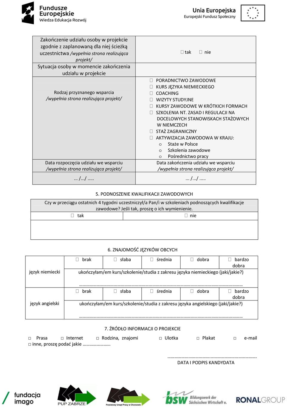 ZASAD I REGULACJI NA DOCELOWYCH STANOWISKACH STAŻOWYCH W NIEMCZECH STAŻ ZAGRANICZNY AKTYWIZACJA ZAWODOWA W KRAJU: o Staże w Polsce o Szkolenia zawodowe o Pośrednictwo pracy Data zakończenia udziału