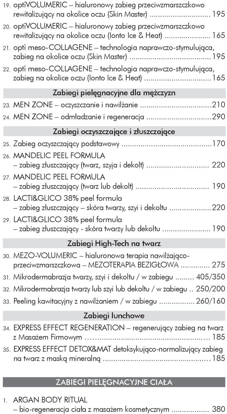 opti meso-collagene technologia naprawczo-stymulująca, zabieg na okolice oczu (Skin Master)... 195 22. opti meso-collagene technologia naprawczo-stymulująca, zabieg na okolice oczu (Ionto Ice & Heat).