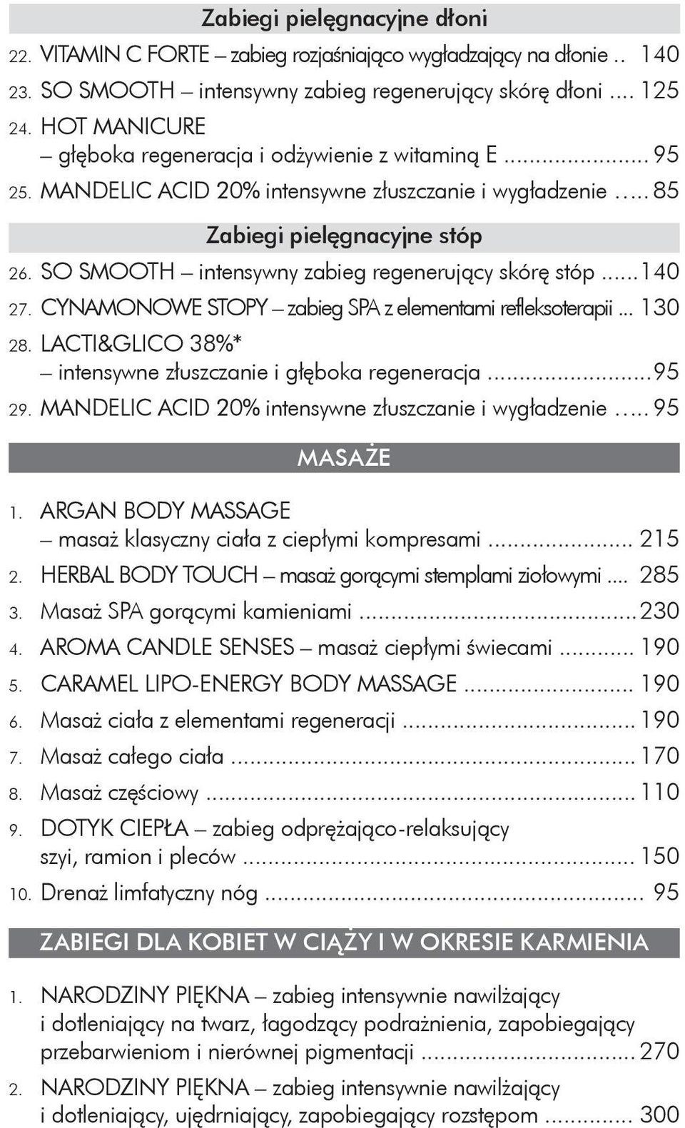 SO SMOOTH intensywny zabieg regenerujący skórę stóp... 140 27. CYNAMONOWE STOPY zabieg SPA z elementami refleksoterapii... 130 28. LACTI&GLICO 38%* intensywne złuszczanie i głęboka regeneracja... 95 29.