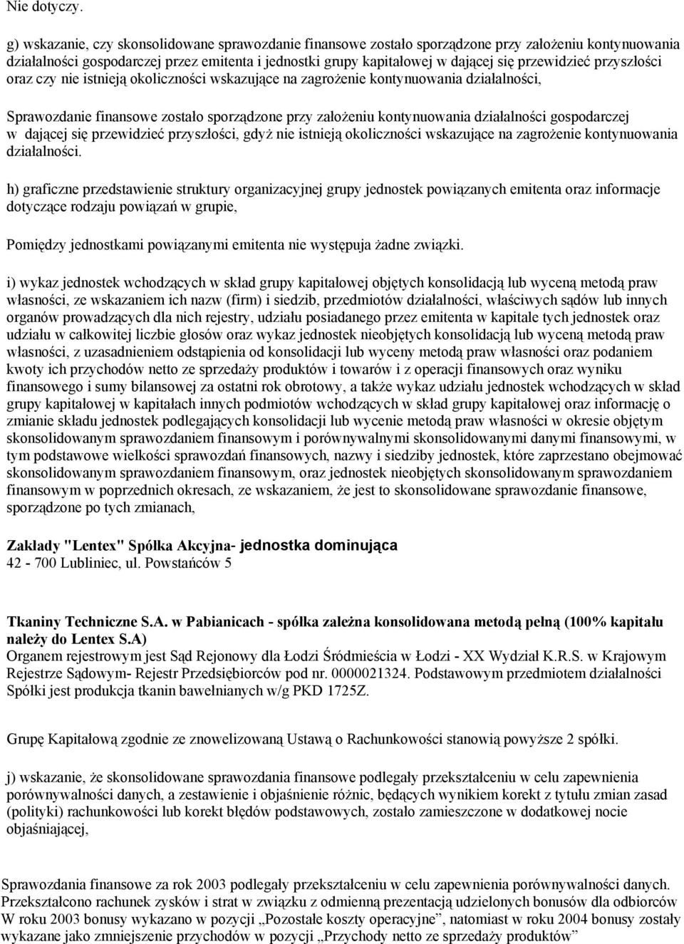 przewidzieć przyszłości oraz czy nie istnieją okoliczności wskazujące na zagrożenie kontynuowania działalności, Sprawozdanie finansowe zostało sporządzone przy założeniu kontynuowania działalności