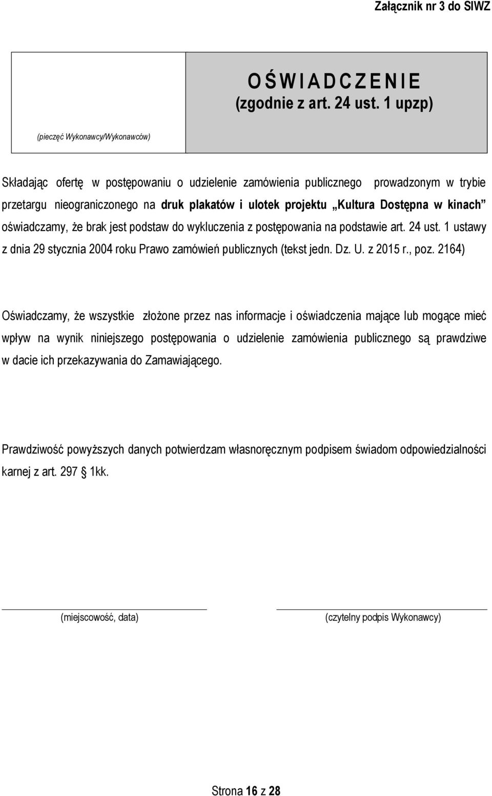 Dostępna w kinach oświadczamy, że brak jest podstaw do wykluczenia z postępowania na podstawie art. 24 ust. 1 ustawy z dnia 29 stycznia 2004 roku Prawo zamówień publicznych (tekst jedn. Dz. U.