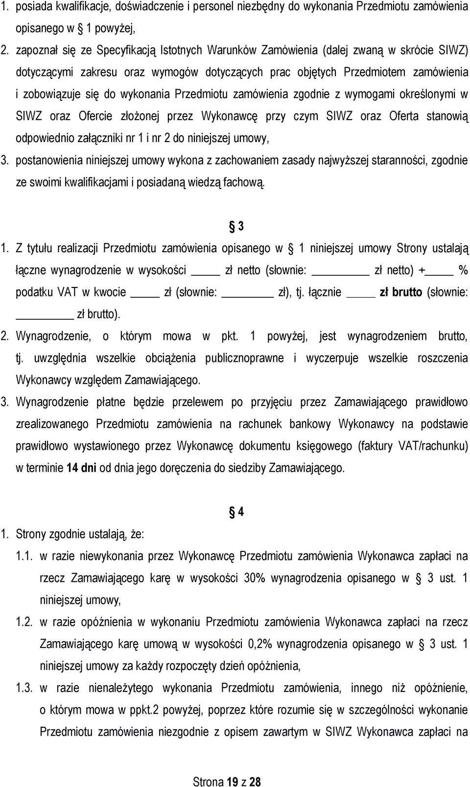 wykonania Przedmiotu zamówienia zgodnie z wymogami określonymi w SIWZ oraz Ofercie złożonej przez Wykonawcę przy czym SIWZ oraz Oferta stanowią odpowiednio załączniki nr 1 i nr 2 do niniejszej umowy,