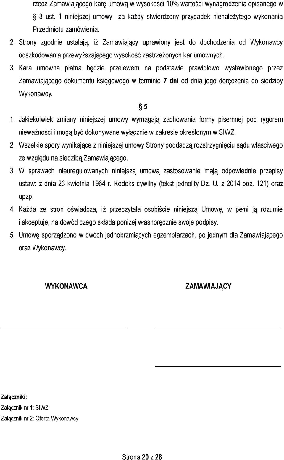 Kara umowna płatna będzie przelewem na podstawie prawidłowo wystawionego przez Zamawiającego dokumentu księgowego w terminie 7 dni od dnia jego doręczenia do siedziby Wykonawcy. 5 1.