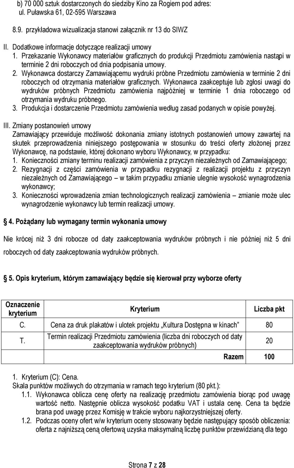 dni roboczych od dnia podpisania umowy. 2. Wykonawca dostarczy Zamawiającemu wydruki próbne Przedmiotu zamówienia w terminie 2 dni roboczych od otrzymania materiałów graficznych.