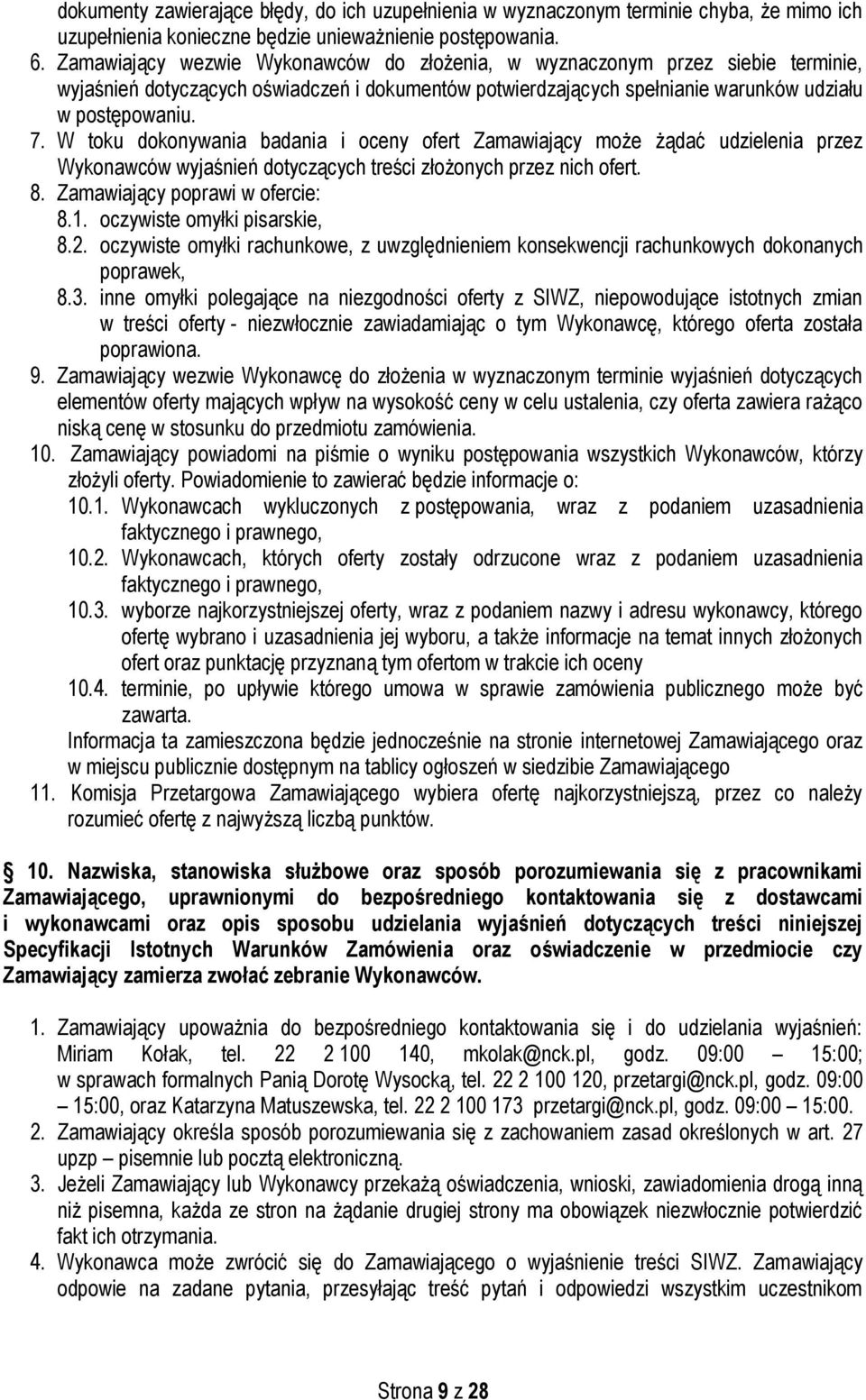 W toku dokonywania badania i oceny ofert Zamawiający może żądać udzielenia przez Wykonawców wyjaśnień dotyczących treści złożonych przez nich ofert. 8. Zamawiający poprawi w ofercie: 8.1.