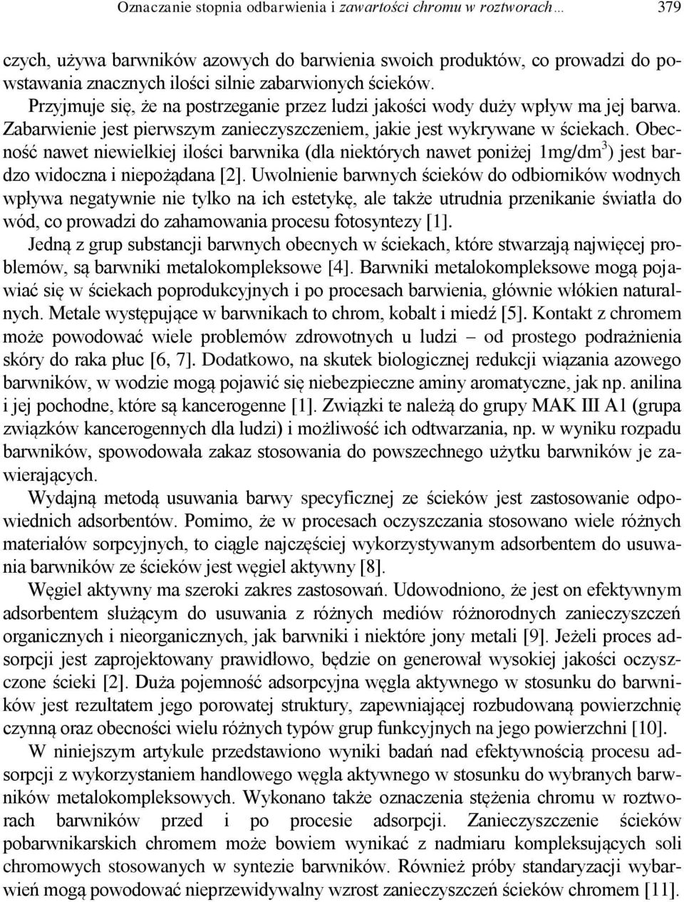 Obecność nawet niewielkiej ilości barwnika (dla niektórych nawet poniżej 1mg/dm 3 ) jest bardzo widoczna i niepożądana [2].