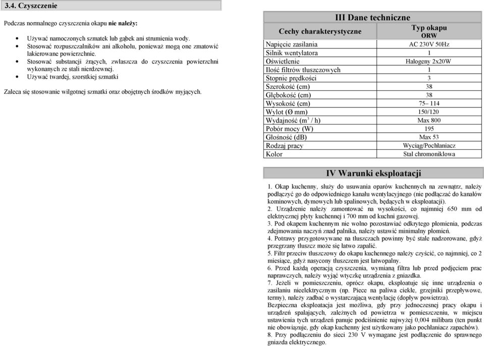 Używać twardej, szorstkiej szmatki Zaleca się stosowanie wilgotnej szmatki oraz obojętnych środków myjących.