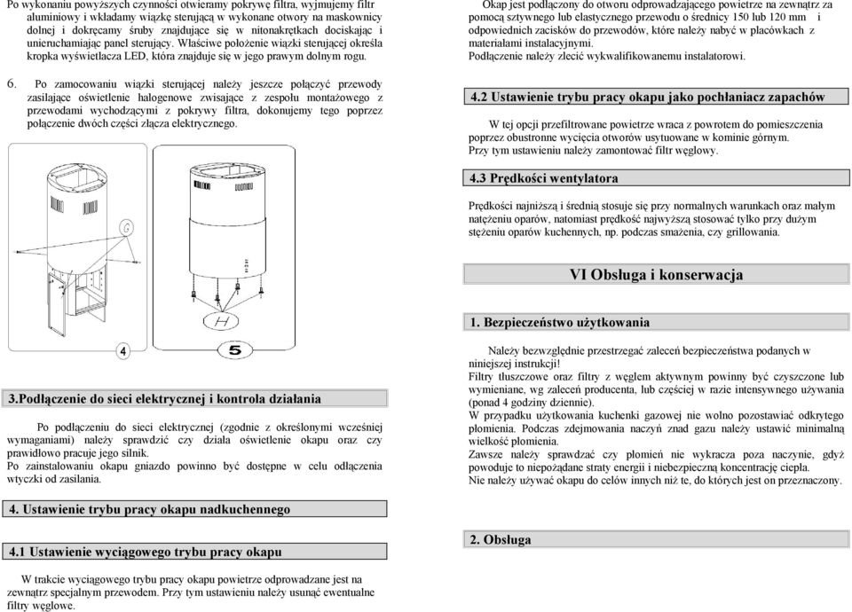 Po zamocowaniu wiązki sterującej należy jeszcze połączyć przewody zasilające oświetlenie halogenowe zwisające z zespołu montażowego z przewodami wychodzącymi z pokrywy filtra, dokonujemy tego poprzez