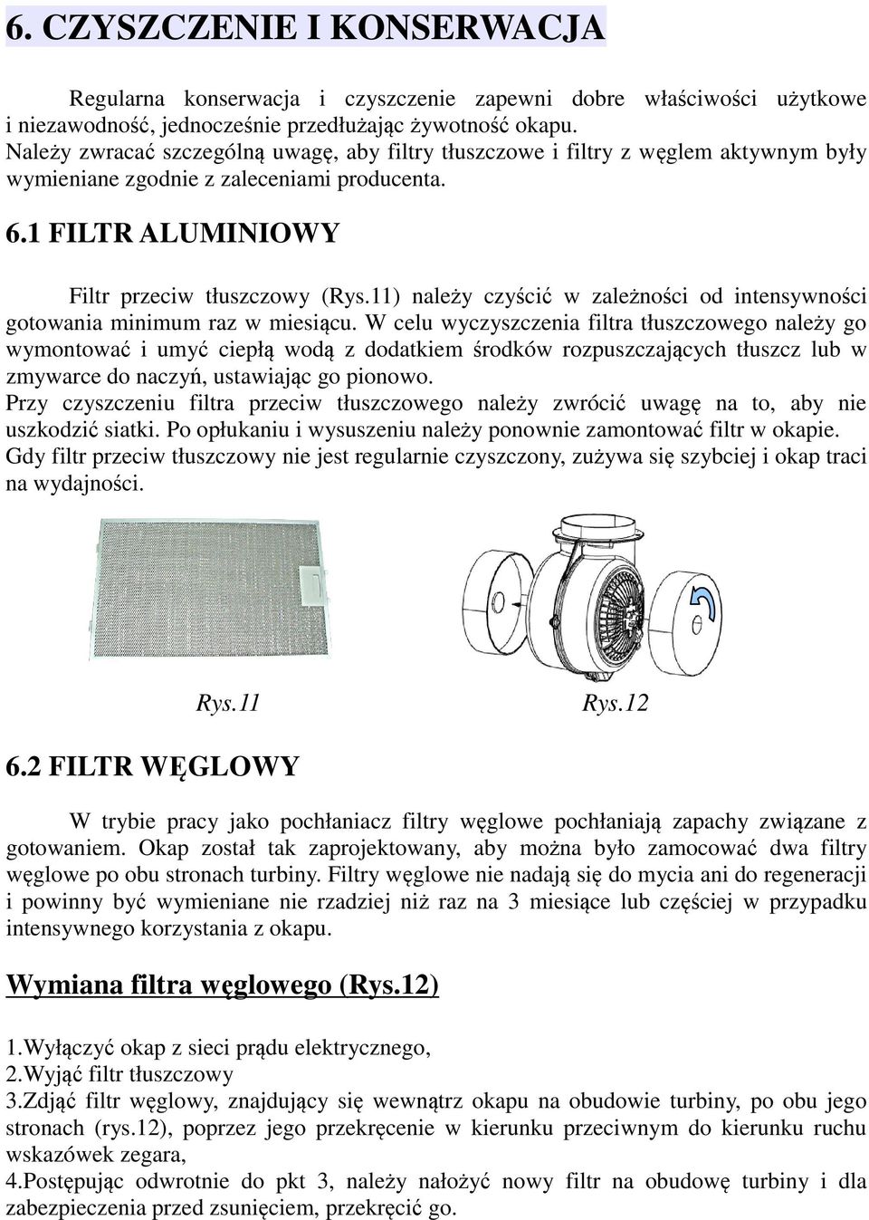 11) należy czyścić w zależności od intensywności gotowania minimum raz w miesiącu.