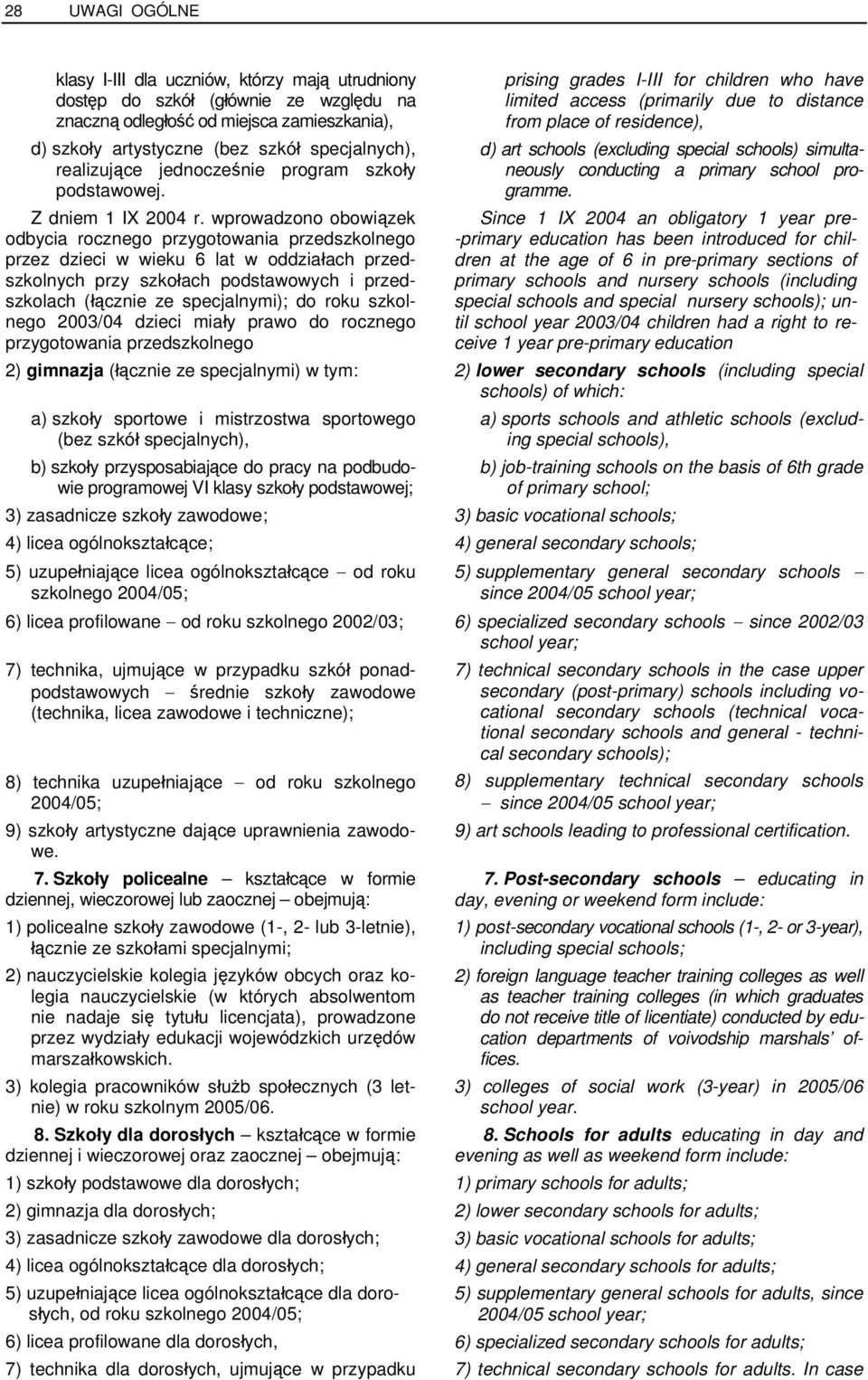 wprowadzono obowiązek odbycia rocznego przygotowania przedszkolnego przez dzieci w wieku 6 lat w oddziałach przedszkolnych przy szkołach podstawowych i przedszkolach (łącznie ze specjalnymi); do roku