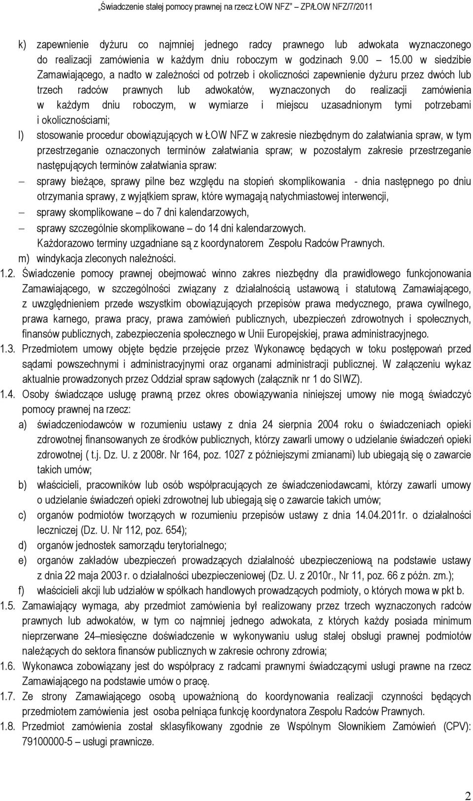 dniu roboczym, w wymiarze i miejscu uzasadnionym tymi potrzebami i okolicznościami; l) stosowanie procedur obowiązujących w ŁOW NFZ w zakresie niezbędnym do załatwiania spraw, w tym przestrzeganie