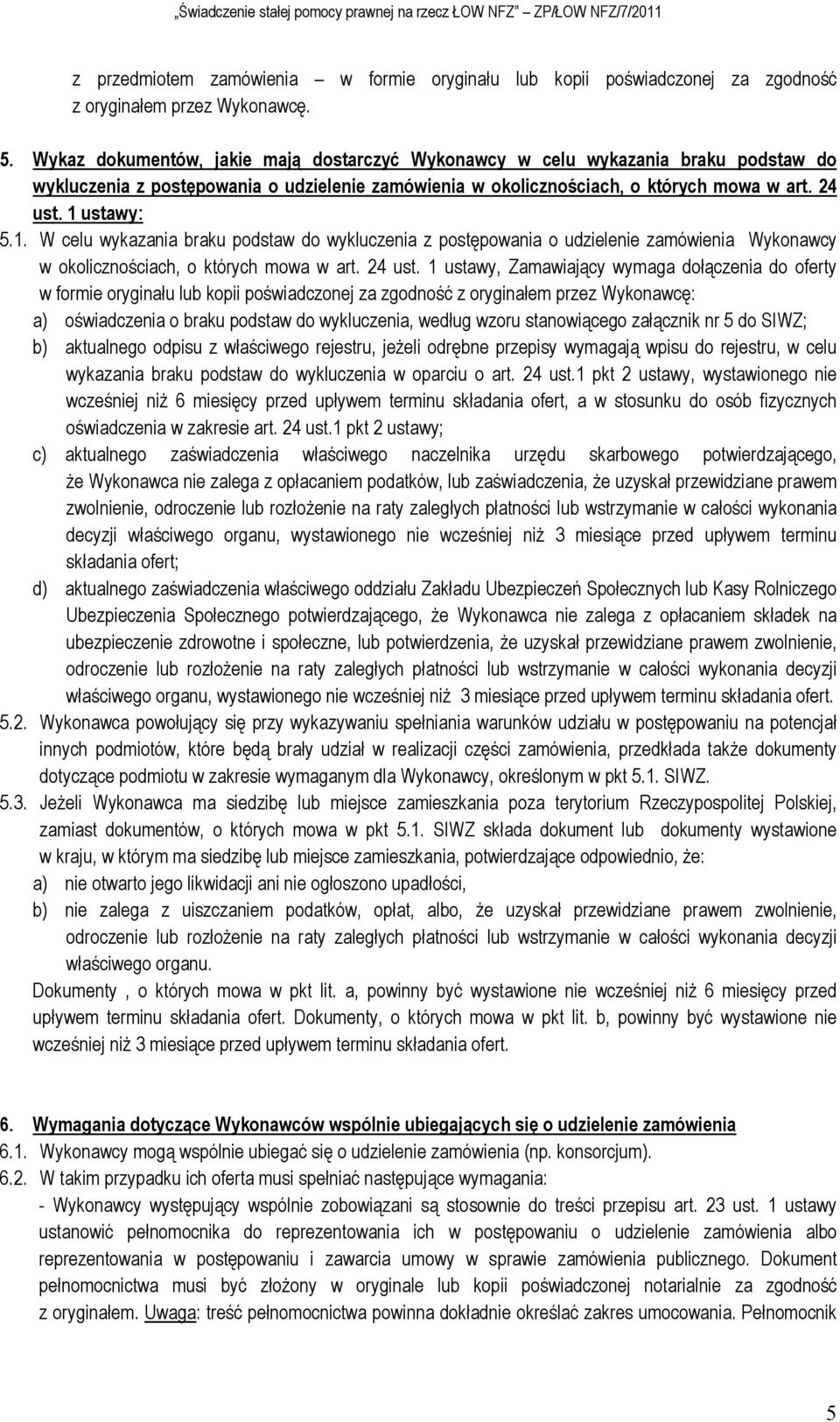 ustawy: 5.1. W celu wykazania braku podstaw do wykluczenia z postępowania o udzielenie zamówienia Wykonawcy w okolicznościach, o których mowa w art. 24 ust.